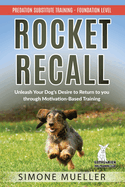 Rocket Recall: Unleash Your Dog's Desire to Return to you through Motivation-Based Training