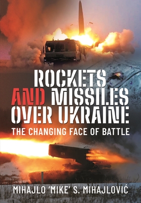 Rockets and Missiles Over Ukraine: The Changing Face of Battle - Mihajlovic, Mihajlo S