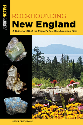 Rockhounding New England: A Guide to 100 of the Region's Best Rockhounding Sites - Cristofono, Peter
