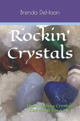 Rockin' Crystals: How Healing Crystals Can Rock Your Life - DeHaan, Brenda