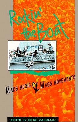 Rockin' the Boat: Mass Music & Mass Movements - Garofalo, Reebee (Editor)