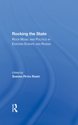 Rocking The State: Rock Music And Politics In Eastern Europe And Russia - Ramet, Sabrina P.