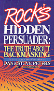 Rock's Hidden Persuader: The Truth about Backmasking - Peters, Dan, and Peters, Steve, and Merrill, Cher