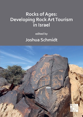 Rocks of Ages: Developing Rock Art Tourism in Israel - Schmidt, Joshua, Dr. (Editor), and Uriely, Natan, Professor (Contributions by), and Eisenberg-Degen, Davida, Dr...