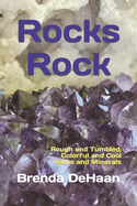 Rocks Rock: Rough and Tumbled, Colorful and Cool Rocks and Minerals