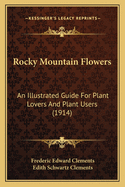 Rocky Mountain Flowers: An Illustrated Guide For Plant Lovers And Plant Users (1914)