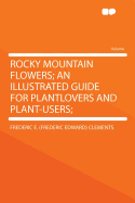 Rocky Mountain Flowers; An Illustrated Guide for Plantlovers and Plant-Users;