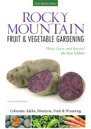 Rocky Mountain Fruit & Vegetable Gardening: Plant, Grow, and Harvest the Best Edibles