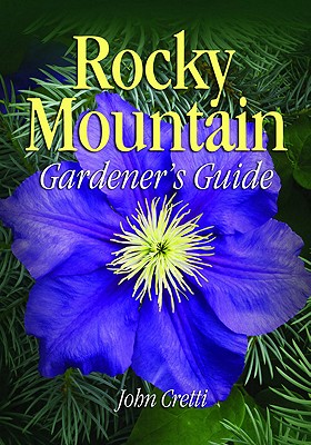 Rocky Mountain Gardener's Guide - Cretti, John