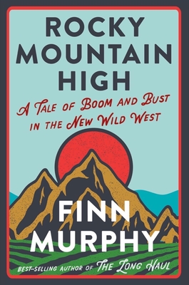 Rocky Mountain High: A Tale of Boom and Bust in the New Wild West - Murphy, Finn