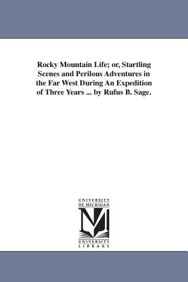 Rocky Mountain Life; or, Startling Scenes and Perilous Adventures in the Far West During An Expedition of Three Years ... by Rufus B. Sage. - Sage, Rufus B