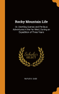 Rocky Mountain Life: Or, Startling Scenes and Perilous Adventures in the Far West, During an Expedition of Three Years