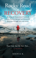 Rocky Road to Recovery: Breaking the Generational Curses of Family Dysfunction and Self-Destructive Behaviors through Faith and Action