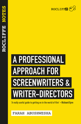 Rocliffe Notes: A Professional Approach For Screenwriters and Writer-Directors - Abushwesha, Farah