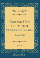 Rod and Gun and Motor Sports in Canada, Vol. 10: October, 1908 (Classic Reprint)
