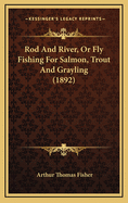 Rod and River, or Fly Fishing for Salmon, Trout and Grayling (1892)