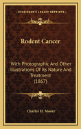 Rodent Cancer: With Photographic And Other Illustrations Of Its Nature And Treatment (1867)