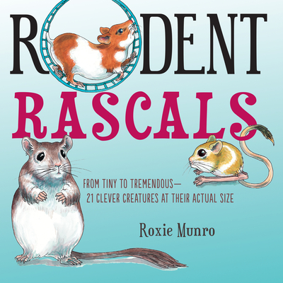 Rodent Rascals: Clever Creatures at Their Actual Size - Munro, Roxie