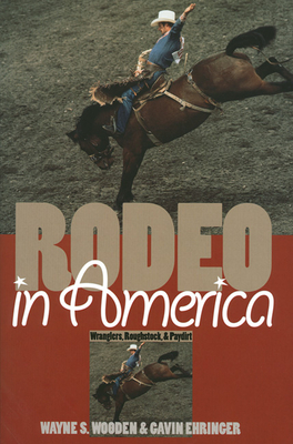 Rodeo in America: Wranglers, Roughstock, and Paydirt - Wooden, Wayne S, and Ehringer, Gavin