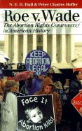 Roe Vs. Wade: The Abortion Rights Controversy in American History