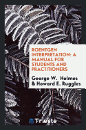 Roentgen Interpretation: A Manual for Students and Practitioners