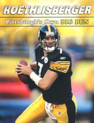 Roethlisberger: Pittsburgh's Own Big Ben - Sports Publishing Inc (Creator)