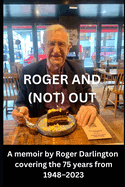 Roger and (Not) Out: A memoir covering the 75 years from 1948-2023