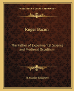 Roger Bacon: The Father of Experimental Science and Medieval Occultism