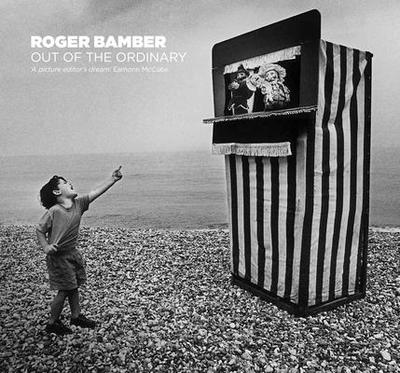 Roger Bamber: Out of the Ordinary - Bamber, Roger, and McCabe, Eamonn (Foreword by), and Lancaster, Shan (Editor)