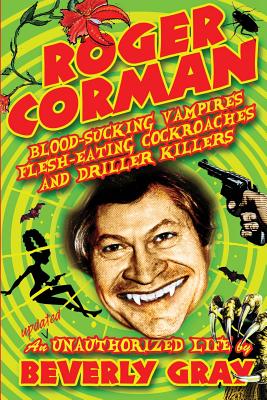 Roger Corman: Blood-Sucking Vampires, Flesh-Eating Cockroaches, and Driller Killers: 3rd edition - Gray, Beverly