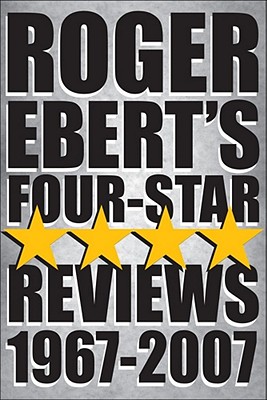 Roger Ebert's Four-Star Reviews 1967-2007 - Ebert, Roger