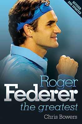 Roger Federer - the Greatest - Bowers, Chris