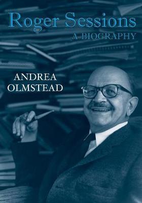 Roger Sessions: A Biography - Olmstead, Andrea