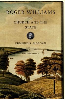 Roger Williams: The Church and the State - Morgan, Edmund S, Professor