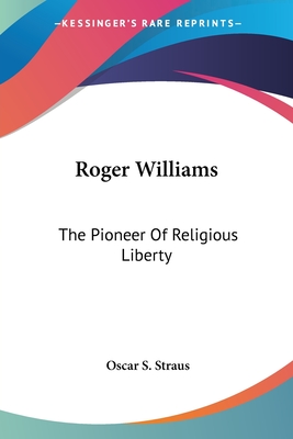 Roger Williams: The Pioneer Of Religious Liberty - Straus, Oscar S