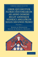 Rogeri de Wendover liber qui dicitur Flores Historiarum ab anno domini MCLIV annoque Henrici Anglorum Regis Secundi Primo: The Flowers of History by Roger of Wendover from the Year of Our Lord 1154