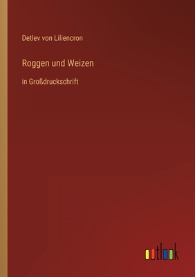 Roggen und Weizen: in Gro?druckschrift - Liliencron, Detlev Von