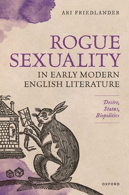Rogue Sexuality in Early Modern English Literature: Desire, Status, Biopolitics - Friedlander, Ari