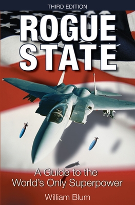 Rogue State, 3rd Edition: A Guide to the World's Only Superpower - Blum, William