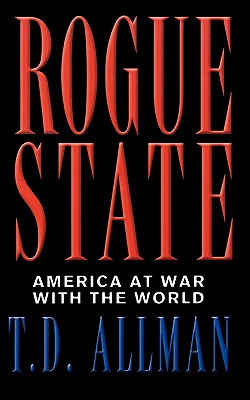 Rogue State: America at War with the World - Allman, T D