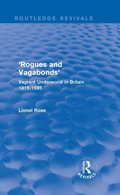 'Rogues and Vagabonds': Vagrant Underworld in Britain 1815-1985 - Rose, Lionel