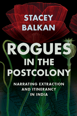 Rogues in the Postcolony: Narrating Extraction and Itinerancy in India - Balkan, Stacey