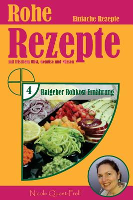 Rohe Rezepte: Einfache Rezepte Mit Frischem Obst, Gemuse Und Nussen - Quast-Prell M a, Mrs Nicole