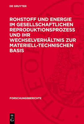 Rohstoff Und Energie Im Gesellschaftlichen Reproduktionsproze? Und Ihr Wechselverh?ltnis Zur Materiell-Technischen Basis - Knobloch, Gerd (Contributions by), and Schirmer, Gerd (Contributions by), and Kutzschbauch, Kurt (Contributions by)