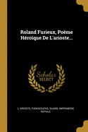 Roland Furieux, Poeme Heroique de L'Arioste...