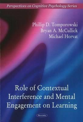 Role of Contextual Interference & Mental Engagement on Learning - Tomporowski, Phillip D (Editor), and McCullick, Bryan A (Editor), and Horvat, Michael (Editor)