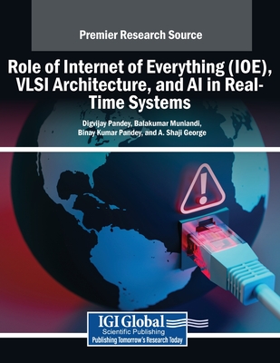 Role of Internet of Everything (IOE), VLSI Architecture, and AI in Real-Time Systems - Pandey, Digvijay (Editor), and Muniandi, Balakumar (Editor), and Pandey, Binay Kumar (Editor)