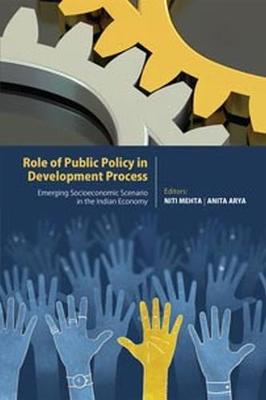 Role of Public Policy in Development Process: Emerging Socioeconomic Scenario in the Indian Economy - Mehta, Niti (Editor), and Arya, Anita (Editor)
