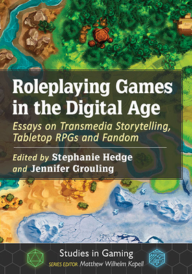 Roleplaying Games in the Digital Age: Essays on Transmedia Storytelling, Tabletop Rpgs and Fandom - Hedge, Stephanie (Editor), and Grouling, Jennifer (Editor)