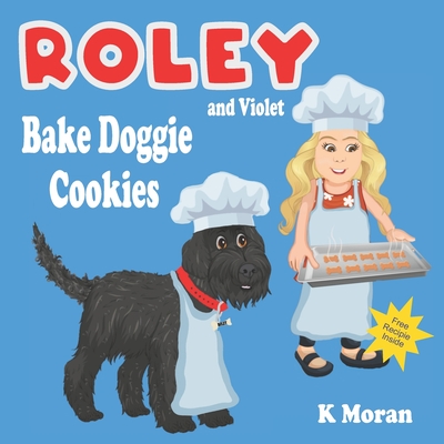 Roley and Violet Bake Doggie Cookies - Moran, Karen